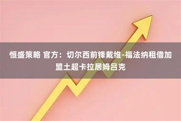 恒盛策略 官方：切尔西前锋戴维-福法纳租借加盟土超卡拉居姆吕克