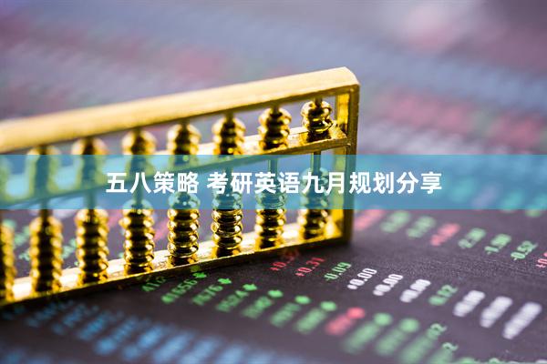 五八策略 考研英语九月规划分享