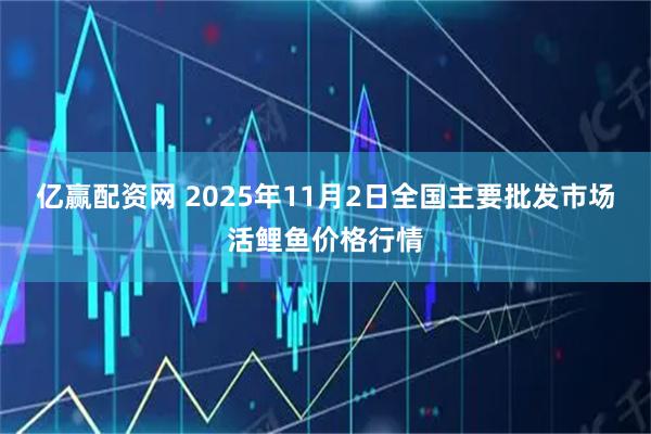 亿赢配资网 2025年11月2日全国主要批发市场活鲤鱼价格行情