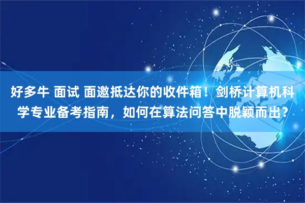 好多牛 面试 面邀抵达你的收件箱！剑桥计算机科学专业备考指南，如何在算法问答中脱颖而出？